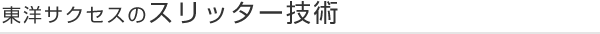 東洋サクセスのスリッター技術